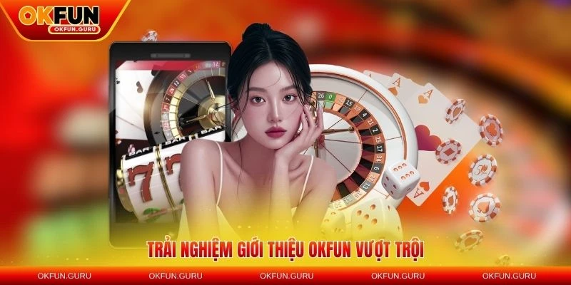trai nghiem gioi thieu okfun vuot troi